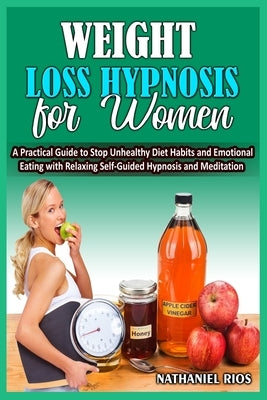 Weight Loss Hypnosis For Women: A Practical Guide to Stop Unhealthy Diet Habits and Emotional Eating with Relaxing Self-Guided Hypnosis and Meditation by Rios, Nathaniel