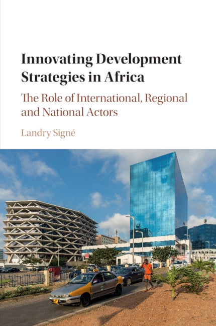 Innovating Development Strategies in Africa: The Role of International, Regional and National Actors by Signé, Landry