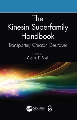 The Kinesin Superfamily Handbook: Transporter, Creator, Destroyer by Friel, Claire T.