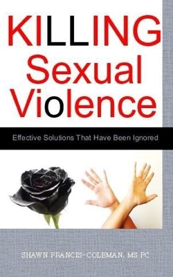 Killing Sexual Violence: Effective Solutions That Have Been Ignored by Coleman, Shawn