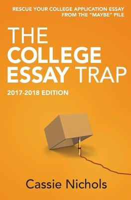 The College Essay Trap (2017-2018 Edition): Rescue your college application essay from the "maybe" pile. by Nichols, Cassie