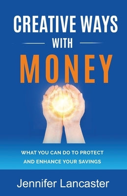 Creative Ways with Money: What You Can Do to Protect and Enhance Your Savings by Lancaster, Jennifer