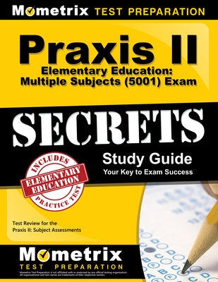 Praxis II Elementary Education: Multiple Subjects (5001) Exam Secrets Study Guide: Praxis II Test Review for the Praxis II: Subject Assessments by Praxis II Exam Secrets Test Prep