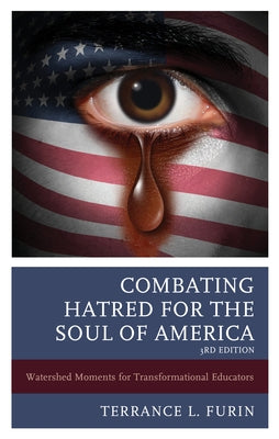 Combating Hatred for the Soul of America: Watershed Moments for Transformational Educators, 3rd Edition by Furin, Terrance L.