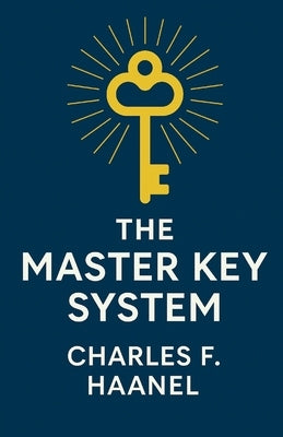 The Master Key System (Illustrated) by F. Haanel, Charles