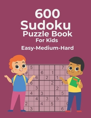 600 Sudoku Puzzle Book For Kids Easy-Medium-Hard: Easy Medium Hard Sudoku Puzzles For Kids And Beginners by Marjorie, Marjorie