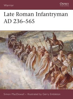 Late Roman Infantryman Ad 236-565 by Macdowall, Simon