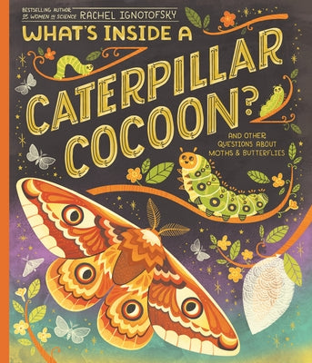 What's Inside a Caterpillar Cocoon?: And Other Questions about Moths & Butterflies by Ignotofsky, Rachel