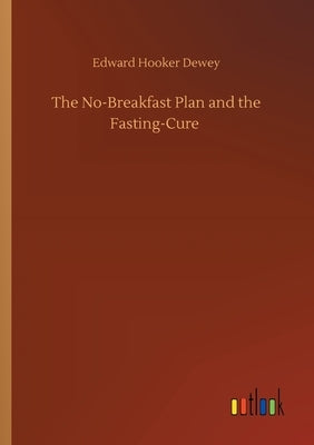 The No-Breakfast Plan and the Fasting-Cure by Dewey, Edward Hooker