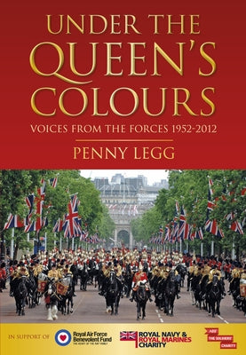 Under the Queen's Colours: Voices from the Forces, 1952-2012 by Legg, Penny
