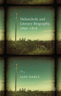 Melancholy and Literary Biography, 1640-1816 by Darcy, J.
