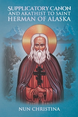 Supplicatory Canon and Akathist to Saint Herman of Alaska by Skoubourdis, Anna