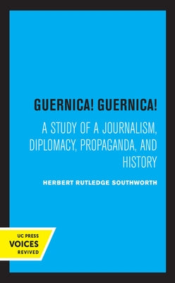 Guernica! Guernica!: A Study of a Journalism, Diplomacy, Propaganda, and History by Southworth, Herbert
