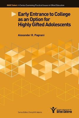 Early Entrance to College as an Option for Highly Gifted Adolescents by Pagnani, Alexander R.