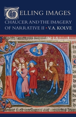 Telling Images: Chaucer and the Imagery of Narrative II by Kolve, V. A.