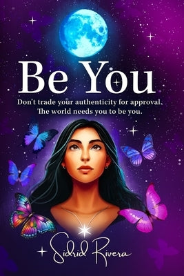 Be You: Don't Trade Your Authenticity For Approval. The World Needs You To Be You. by Gordon, Renee