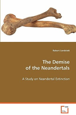 The Demise of the Neandertals by Sandslett, Robert