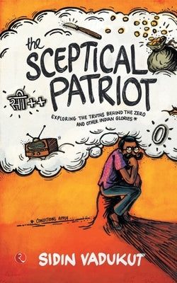 The Sceptical Patriot: Exploring The Truths Behind The Zero And Other Glories by Vadukut, Sidin