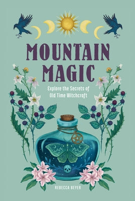 Mountain Magic: Explore the Secrets of Old Time Witchcraft by Beyer, Rebecca