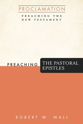 Preaching the Pastoral Epistles by Wall, Robert W.