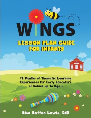 WINGS Lesson Plan Guide for Infants: 12 Months of Thematic Learning Experiences for Early Educators of Babies up to Age 1 by Batten Lewis, Bisa