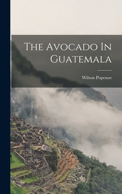 The Avocado In Guatemala by Popenoe, Wilson