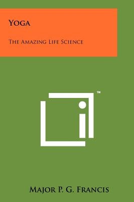Yoga: The Amazing Life Science by Francis, Major P. G.