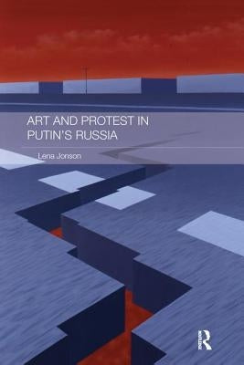 Art and Protest in Putin's Russia by Jonson, Lena