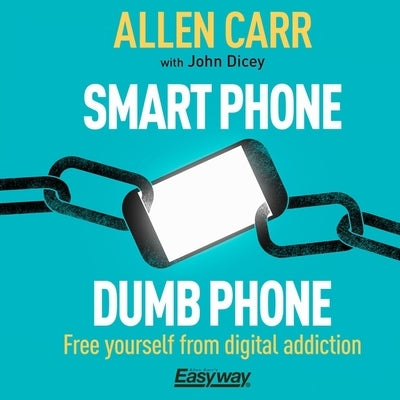 Smart Phone Dumb Phone: Free Yourself from Digital Addiction by Carr, Allen