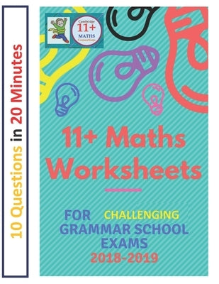11+ Plus Maths Worksheets for Challenging Grammar School Exams 2018/2019: Ten questions in twenty minutes. by Rahul, Yo