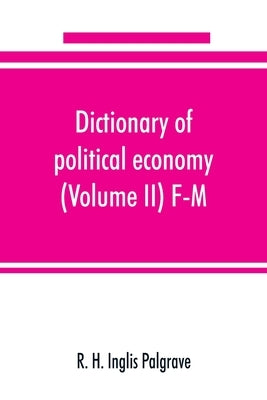 Dictionary of political economy (Volume II) F-M by H. Inglis Palgrave, R.