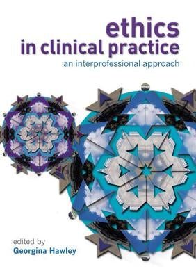 Ethics in Clinical Practice: An Inter-Professional Approach by Hawley, Georgina