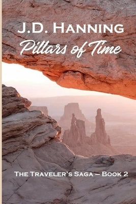 Pillars of Time: The Traveler's Saga - Book 2 by Hanning, J. D.