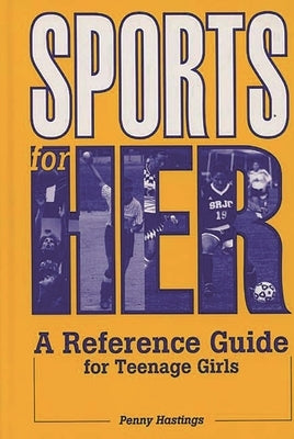 Sports for Her: A Reference Guide for Teenage Girls by Hastings, Penny