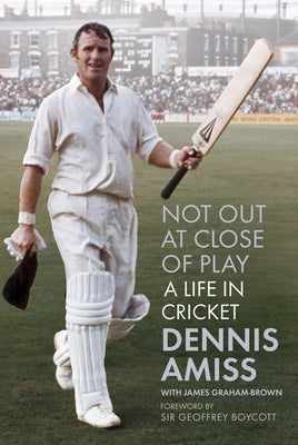 Not Out at Close of Play: A Life in Cricket by Graham-Brown, Dennis Amiss with James