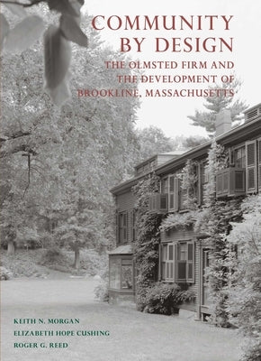 Community by Design: The Olmsted Firm and the Development of Brookline, Massachusetts by Morgan, Keith N.