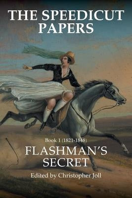 The Speedicut Papers: Book 1 (1821-1848): Flashman's Secret by Joll, Christopher