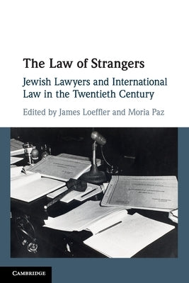 The Law of Strangers: Jewish Lawyers and International Law in the Twentieth Century by Loeffler, James