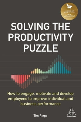 Solving the Productivity Puzzle: How to Engage, Motivate and Develop Employees to Improve Individual and Business Performance by Ringo, Tim