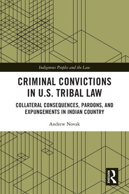 Criminal Convictions in U.S. Tribal Law: Collateral Consequences, Pardons, and Expungements in Indian Country by Novak, Andrew
