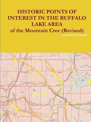 HISTORIC POINTS OF INTEREST IN THE BUFFALO LAKE AREA of the Mountain Cree (Revised) by Fromhold, Joachim
