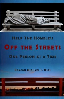 Help the Homeless Off the Streets One Person at a Time by Oles, Deacon Michael J.