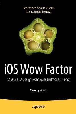 IOS Wow Factor: UX Design Techniques for iPhone and iPad by Wood, Timothy