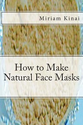 How to Make Natural Face Masks by Kinai, Miriam