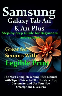 Samsung Galaxy Tab A11 & A11 Plus Step-by-Step Guide for Beginners and Seniors: The Most Complete & Simplified Manual with Tips & Tricks to Effortless by James, Fraze