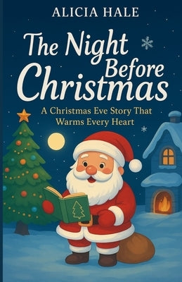 The Night Before Christmas: A Christmas Eve Story That Warms Every Heart by Hale, Alicia