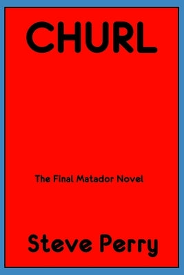 Churl: The Final Matador Novel by Perry, Steve