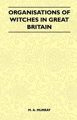 Organisations of Witches in Great Britain (Folklore History Series) by Murray, M. A.