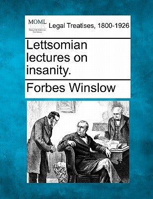 Lettsomian Lectures on Insanity. by Winslow, Forbes
