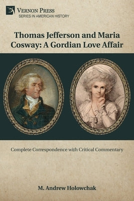 Thomas Jefferson and Maria Cosway: A Gordian Love Affair by Holowchak, M. Andrew